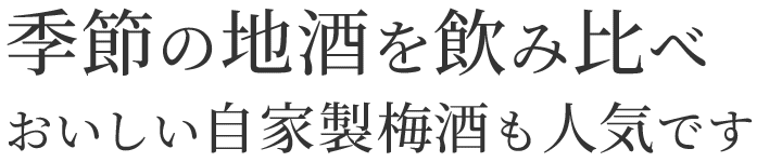 季節の地酒を飲み比べ おいしい自家製梅酒も人気です